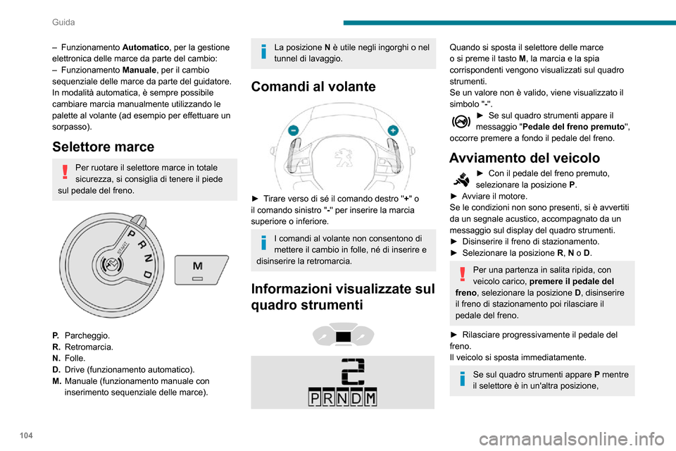 Peugeot Partner 2020  Manuale del proprietario (in Italian) 104
Guida
– Funzionamento Automatico, per la gestione 
elettronica delle marce da parte del cambio:
– Funzionamento Manuale, per il cambio 
sequenziale delle marce da parte del guidatore.
In modal
