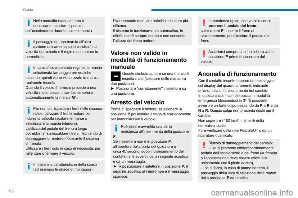 Peugeot Partner 2020  Manuale del proprietario (in Italian) 106
Guida
Nella modalità manuale, non è 
necessario rilasciare il pedale 
dellacceleratore durante i cambi marcia.
Il passaggio da una marcia allaltra 
avviene unicamente se le condizioni di 
velo