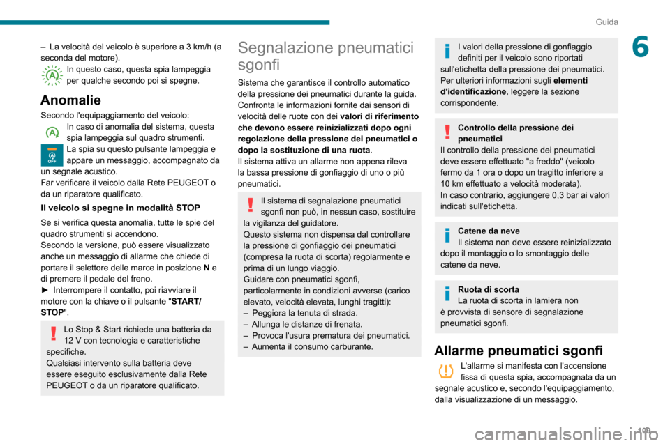 Peugeot Partner 2020 Manuale del proprietario (in Italian) 109
Guida
6– La velocità del veicolo è superiore a 3 km/h (a seconda del motore).In questo caso, questa spia lampeggia per qualche secondo poi si spegne.
Anomalie
Secondo lequipaggiamento del ve Peugeot Partner 2020 Manuale del proprietario (in Italian) 109
Guida
6– La velocità del veicolo è superiore a 3 km/h (a seconda del motore).In questo caso, questa spia lampeggia per qualche secondo poi si spegne.
Anomalie
Secondo lequipaggiamento del ve