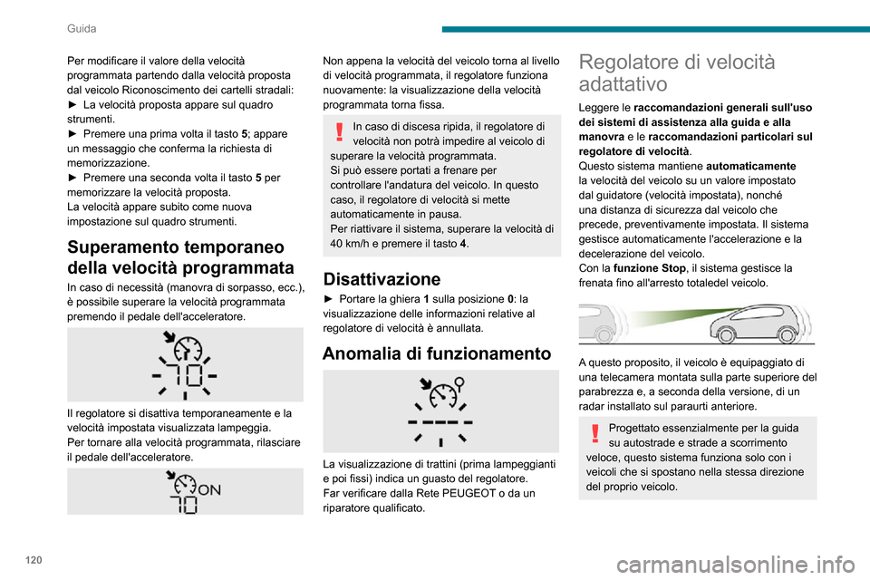 Peugeot Partner 2020  Manuale del proprietario (in Italian) 120
Guida
Per modificare il valore della velocità 
programmata partendo dalla velocità proposta 
dal veicolo Riconoscimento dei cartelli stradali:
► La velocità proposta appare sul quadro strumen