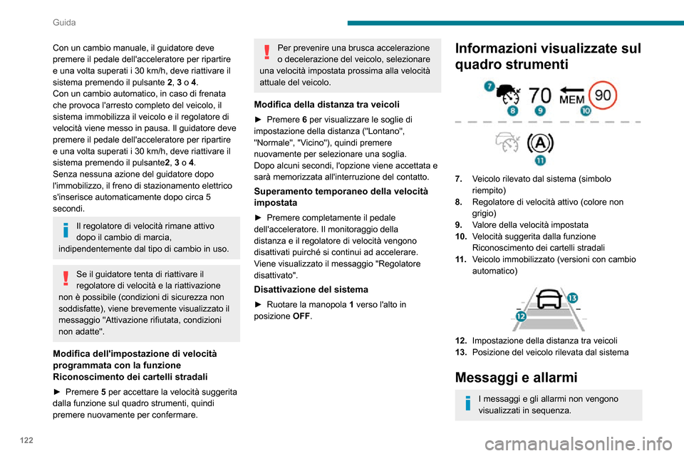 Peugeot Partner 2020  Manuale del proprietario (in Italian) 122
Guida
Con un cambio manuale, il guidatore deve 
premere il pedale dellacceleratore per ripartire 
e una volta superati i 30 km/h, deve riattivare il sistema premendo il pulsante 2, 3 o 4.
Con un 