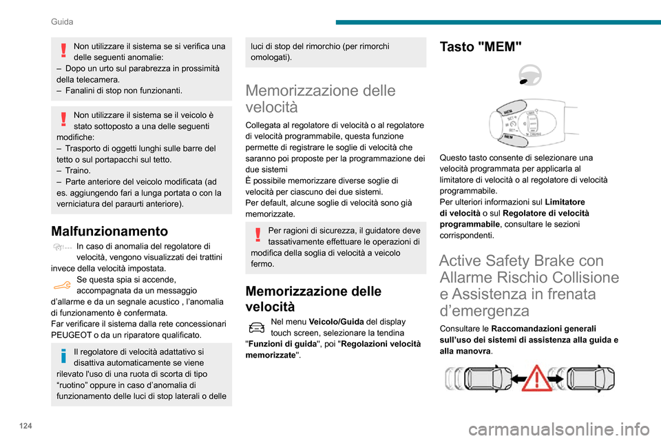 Peugeot Partner 2020  Manuale del proprietario (in Italian) 124
Guida
Non utilizzare il sistema se si verifica una 
delle seguenti anomalie:
– Dopo un urto sul parabrezza in prossimità della telecamera.– Fanalini di stop non funzionanti.
Non utilizzare il