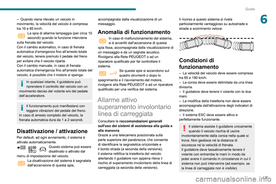Peugeot Partner 2020  Manuale del proprietario (in Italian) 127
Guida
6– Quando viene rilevato un veicolo in movimento, la velocità del veicolo è compresa tra 10 e 85 km/h.La spia di allarme lampeggia (per circa 10 secondi) quando la funzione interviene 
s