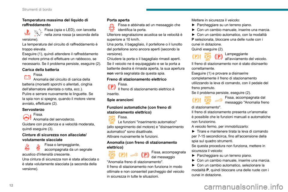 Peugeot Partner 2020  Manuale del proprietario (in Italian) 12
Strumenti di bordo
Temperatura massima del liquido di 
raffreddamento
90°CFissa (spia o LED), con lancetta nella zona rossa (a seconda della 
versione).
La temperatura del circuito di raffreddamen