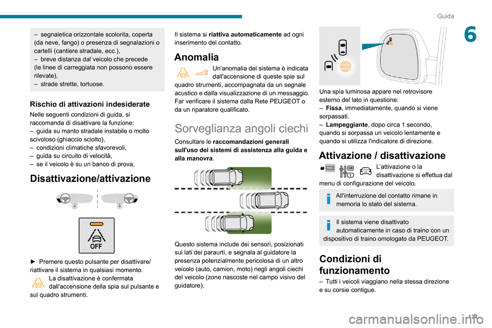 Peugeot Partner 2020  Manuale del proprietario (in Italian) 131
Guida
6– segnaletica orizzontale scolorita, coperta (da neve, fango) o presenza di segnalazioni o 
cartelli (cantiere stradale, ecc.),
– breve distanza dal veicolo che precede (le linee di car