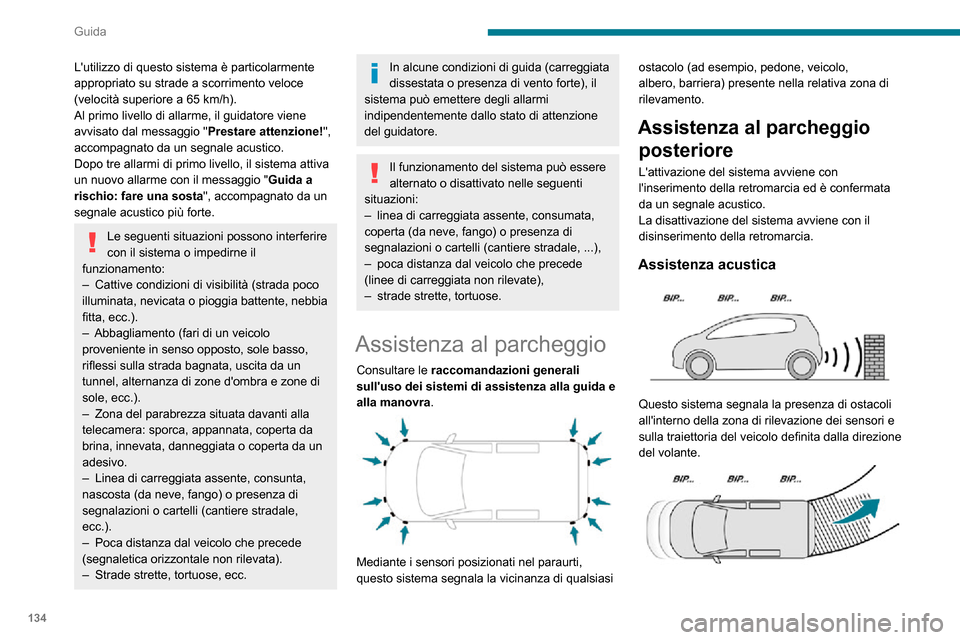 Peugeot Partner 2020  Manuale del proprietario (in Italian) 134
Guida
Lutilizzo di questo sistema è particolarmente 
appropriato su strade a scorrimento veloce 
(velocità superiore a 65 km/h).Al primo livello di allarme, il guidatore viene 
avvisato dal mes