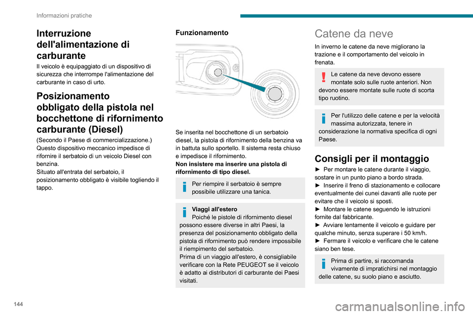 Peugeot Partner 2020  Manuale del proprietario (in Italian) 144
Informazioni pratiche
Non viaggiare su strada non innevata con le catene da neve montate, per non 
danneggiare i pneumatici del veicolo e la 
carreggiata. Se il veicolo è equipaggiato di 
cerchi 