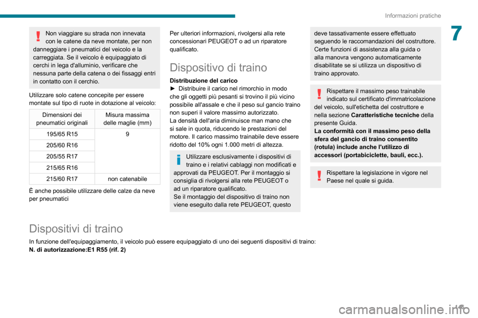 Peugeot Partner 2020  Manuale del proprietario (in Italian) 145
Informazioni pratiche
7Non viaggiare su strada non innevata 
con le catene da neve montate, per non 
danneggiare i pneumatici del veicolo e la 
carreggiata. Se il veicolo è equipaggiato di 
cerch