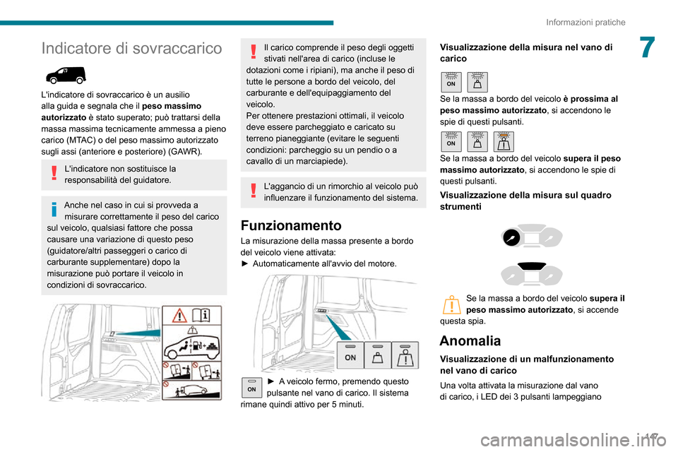 Peugeot Partner 2020  Manuale del proprietario (in Italian) 147
Informazioni pratiche
7Indicatore di sovraccarico 
 
Lindicatore di sovraccarico è un ausilio 
alla guida e segnala che il peso massimo 
autorizzato è stato superato; può trattarsi della 
mass