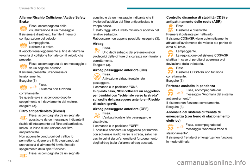 Peugeot Partner 2020  Manuale del proprietario (in Italian) 14
Strumenti di bordo
Allarme Rischio Collisione / Active Safety 
Brake
Fissa, accompagnata dalla visualizzazione di un messaggio.
Il sistema è disattivato, tramite il menu di 
configurazione del vei