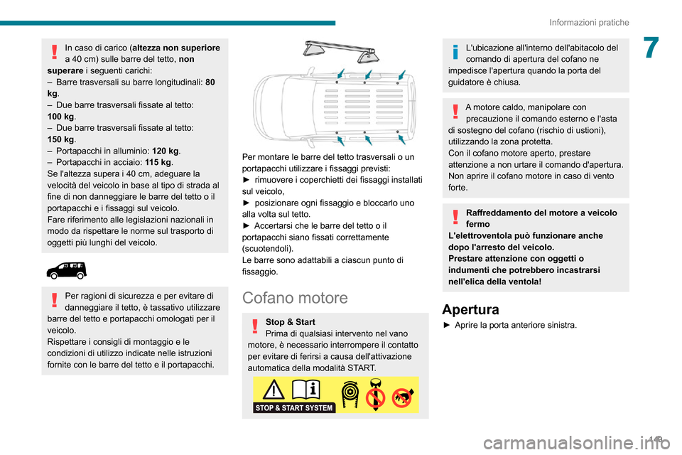 Peugeot Partner 2020  Manuale del proprietario (in Italian) 149
Informazioni pratiche
7In caso di carico (altezza non superiore 
a 40 cm) sulle barre del tetto, non 
superare  i seguenti carichi:
– Barre trasversali su barre longitudinali: 80 
kg.
– Due ba