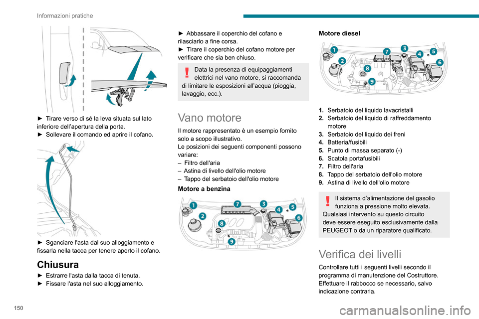 Peugeot Partner 2020  Manuale del proprietario (in Italian) 150
Informazioni pratiche
In caso di notevole riduzione di uno dei livelli, far verificare il relativo circuito dalla Rete PEUGEOT 
o da un riparatore qualificato.
Il fluido deve corrispondere alla 
m