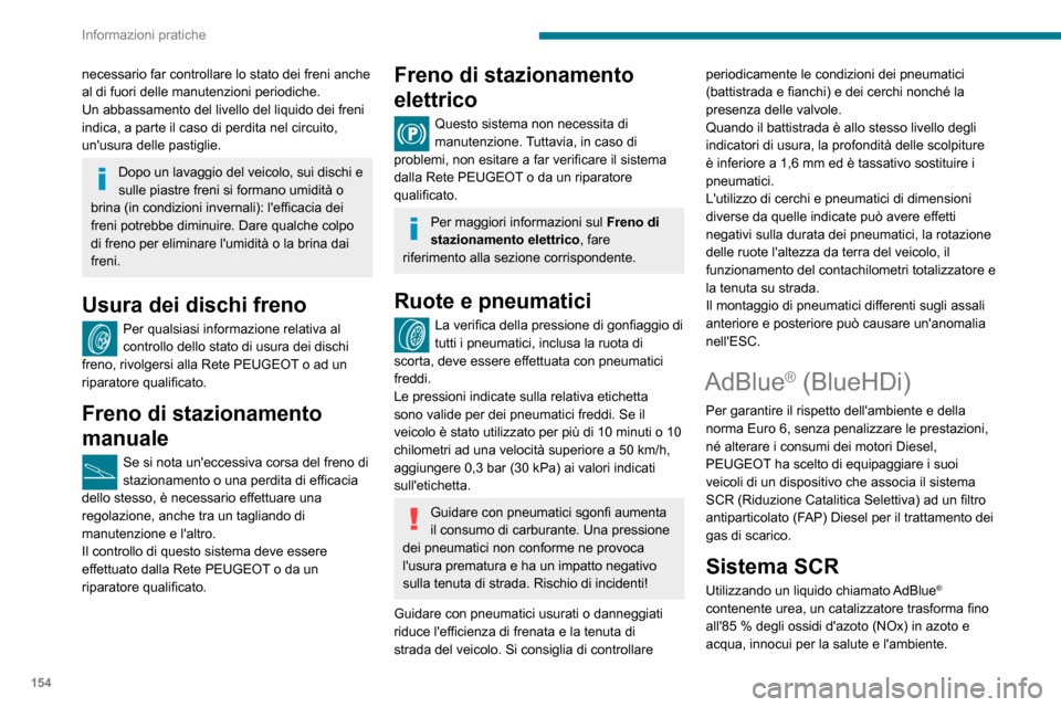 Peugeot Partner 2020  Manuale del proprietario (in Italian) 154
Informazioni pratiche
necessario far controllare lo stato dei freni anche 
al di fuori delle manutenzioni periodiche.
Un abbassamento del livello del liquido dei freni 
indica, a parte il caso di 