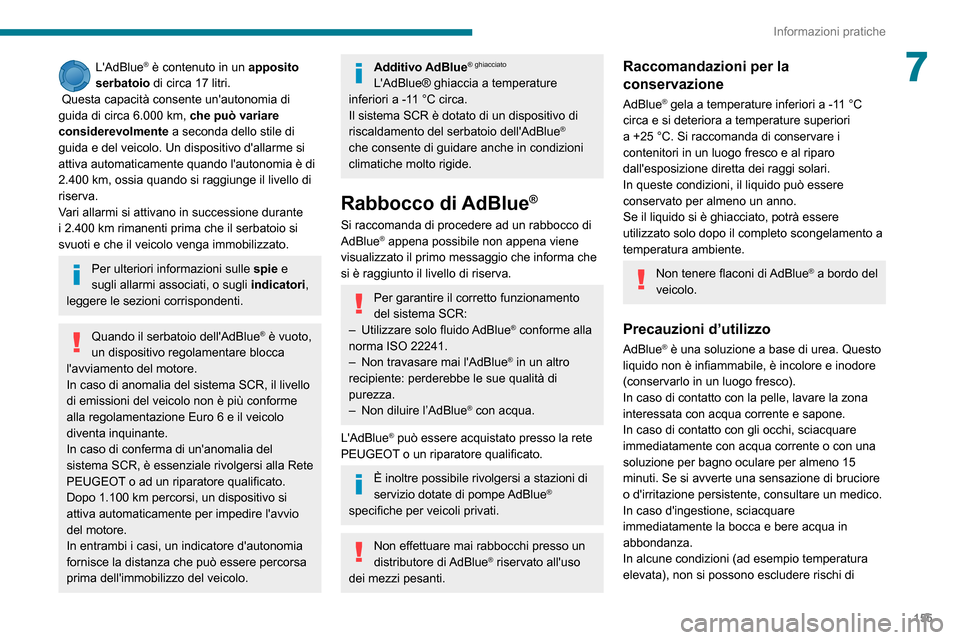 Peugeot Partner 2020  Manuale del proprietario (in Italian) 155
Informazioni pratiche
7LAdBlue® è contenuto in un apposito 
serbatoio di circa 17 litri.
 Questa capacità consente unautonomia di 
guida di circa 6.000 km, che può variare 
considerevolmente