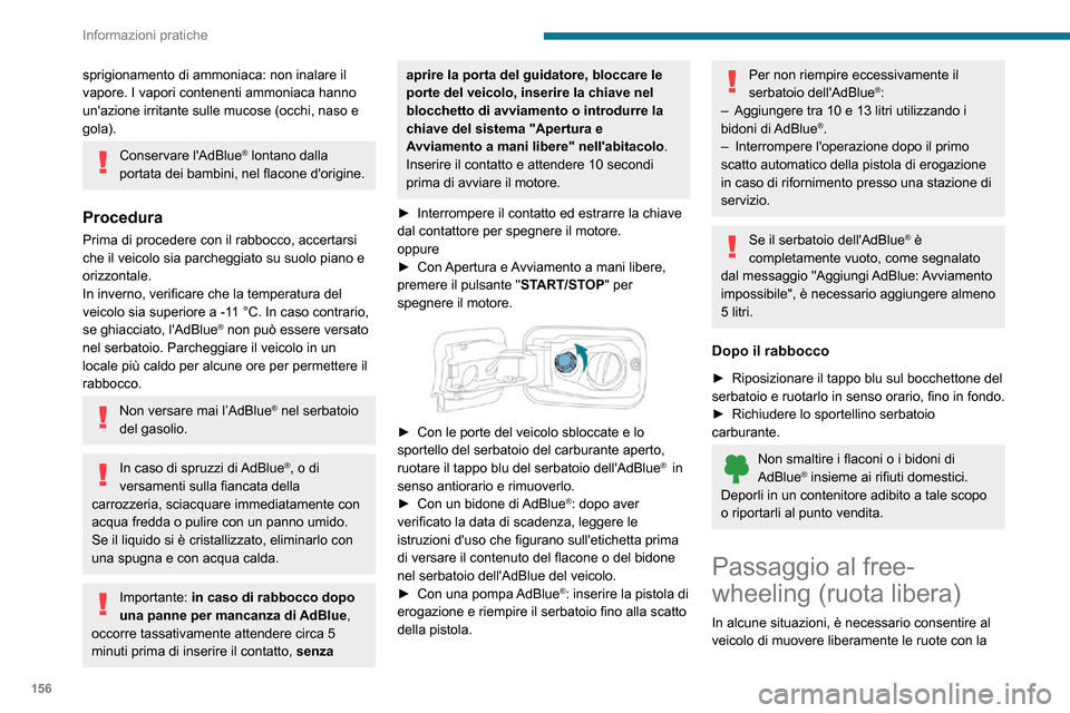 Peugeot Partner 2020  Manuale del proprietario (in Italian) 156
Informazioni pratiche
modalità "free-wheel" (mentre viene trainato, su un banco a rulli, in un impianto di lavaggio 
automatico o durante il trasporto su rotaia o per 
mare, ecc.).
La procedura v