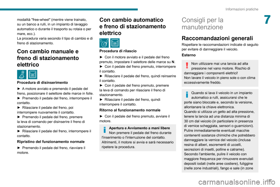 Peugeot Partner 2020  Manuale del proprietario (in Italian) 157
Informazioni pratiche
7modalità "free-wheel" (mentre viene trainato, 
su un banco a rulli, in un impianto di lavaggio 
automatico o durante il trasporto su rotaia o per 
mare, ecc.).
La procedura