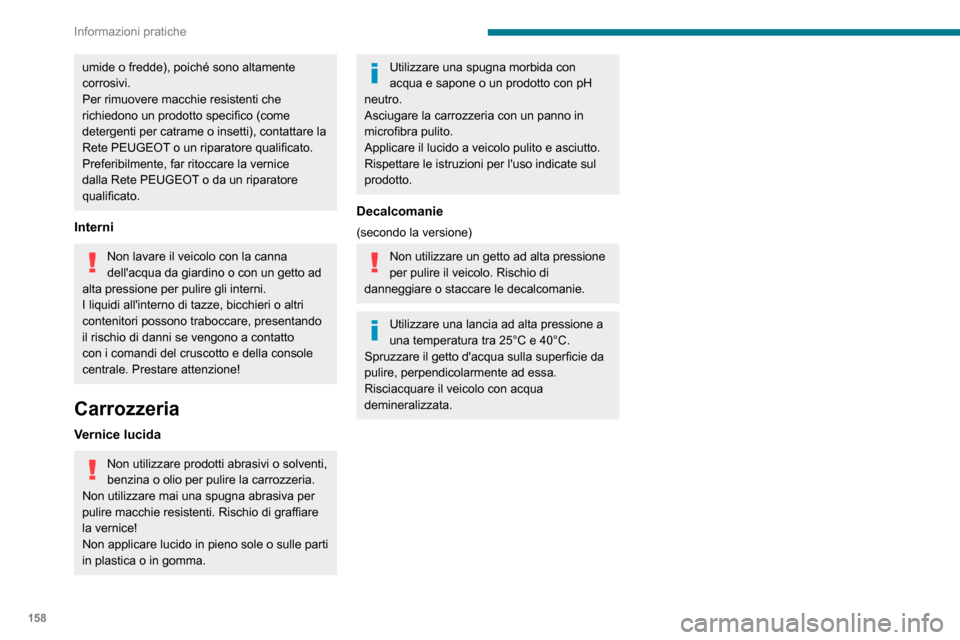 Peugeot Partner 2020  Manuale del proprietario (in Italian) 158
Informazioni pratiche
umide o fredde), poiché sono altamente 
corrosivi.
Per rimuovere macchie resistenti che 
richiedono un prodotto specifico (come 
detergenti per catrame o insetti), contattar