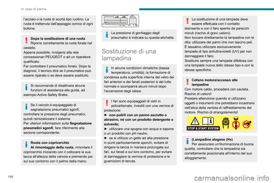 Peugeot Partner 2020  Manuale del proprietario (in Italian) 166
In caso di panne
Dopo la sostituzione di una lampadinaPer rimontare, eseguire queste 
operazioni in ordine inverso.
Chiudere accuratamente il coperchio di 
protezione per garantire la tenuta ermet