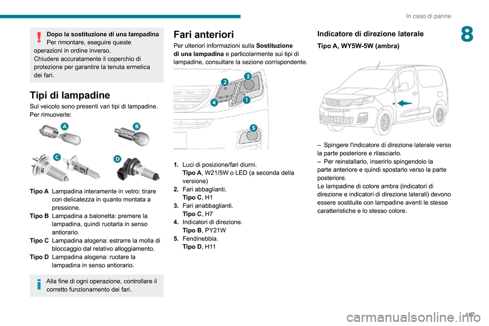 Peugeot Partner 2020  Manuale del proprietario (in Italian) 167
In caso di panne
8Dopo la sostituzione di una lampadina
Per rimontare, eseguire queste 
operazioni in ordine inverso.
Chiudere accuratamente il coperchio di 
protezione per garantire la tenuta erm