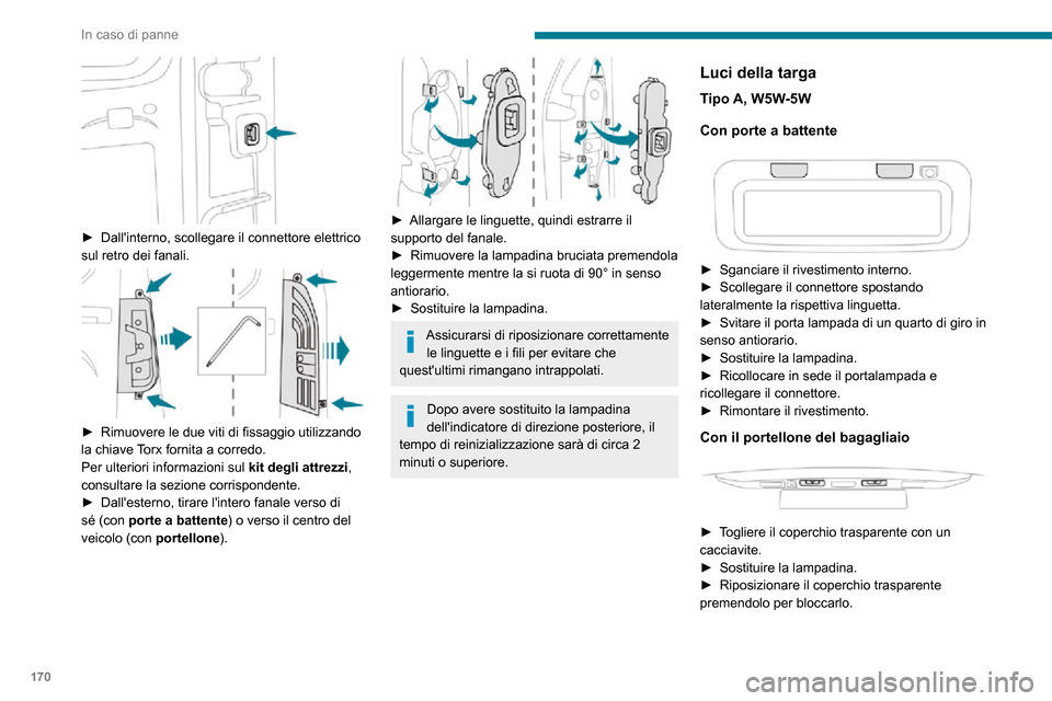 Peugeot Partner 2020  Manuale del proprietario (in Italian) 170
In caso di panne
Terza luce di stop
Tipo A, W16W - 16W 
 
– Svitare i due dadi.– Spingere le bacchette.– Se necessario, scollegare il connettore per rimuovere il fanalino.– Sostituire la l