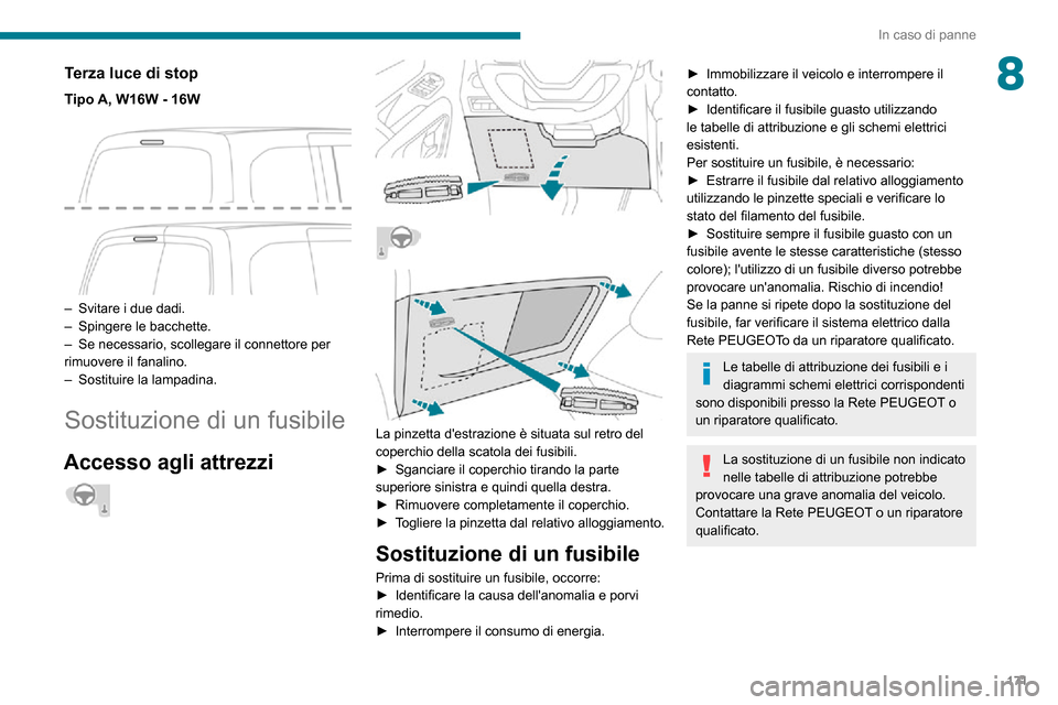 Peugeot Partner 2020  Manuale del proprietario (in Italian) 171
In caso di panne
8Terza luce di stop
Tipo A, W16W - 16W 
 
– Svitare i due dadi.– Spingere le bacchette.– Se necessario, scollegare il connettore per rimuovere il fanalino.– Sostituire la 