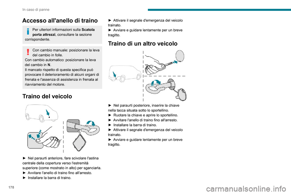 Peugeot Partner 2020  Manuale del proprietario (in Italian) 178
In caso di panne
Accesso allanello di traino
Per ulteriori informazioni sulla Scatola 
porta attrezzi, consultare la sezione 
corrispondente.
Con cambio manuale: posizionare la leva 
del cambio i