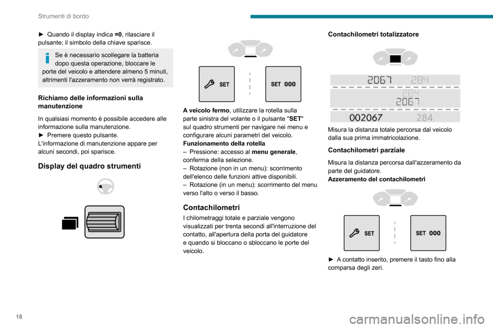 Peugeot Partner 2020  Manuale del proprietario (in Italian) 18
Strumenti di bordo
► Quando il display indica =0, rilasciare il 
pulsante; il simbolo della chiave sparisce.
Se è necessario scollegare la batteria 
dopo questa operazione, bloccare le 
porte de