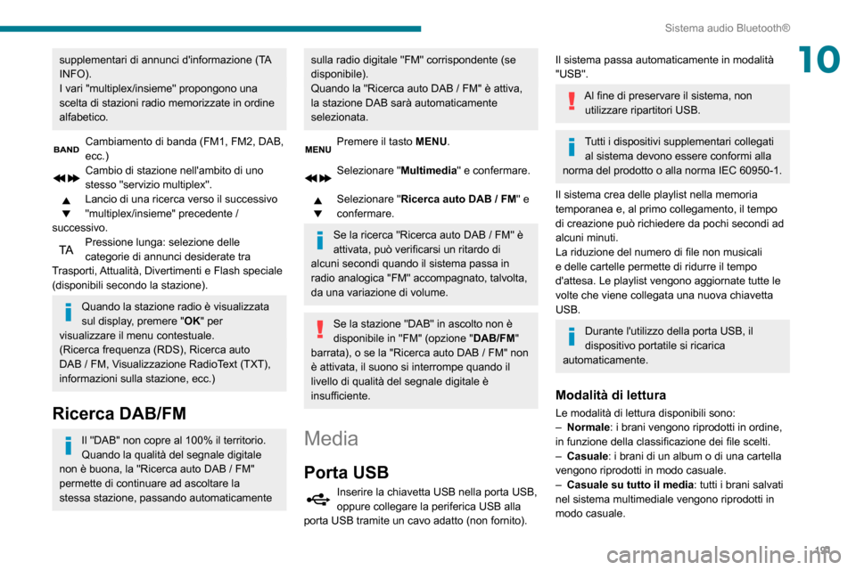 Peugeot Partner 2020 Manuale del proprietario (in Italian) 191
Sistema audio Bluetooth®
10supplementari di annunci dinformazione (TA
INFO).
I vari "multiplex/insieme" propongono una
scelta di stazioni radio memorizzate in ordine
alfabetico.
Cambiamento d Peugeot Partner 2020 Manuale del proprietario (in Italian) 191
Sistema audio Bluetooth®
10supplementari di annunci dinformazione (TA
INFO).
I vari "multiplex/insieme" propongono una
scelta di stazioni radio memorizzate in ordine
alfabetico.
Cambiamento d