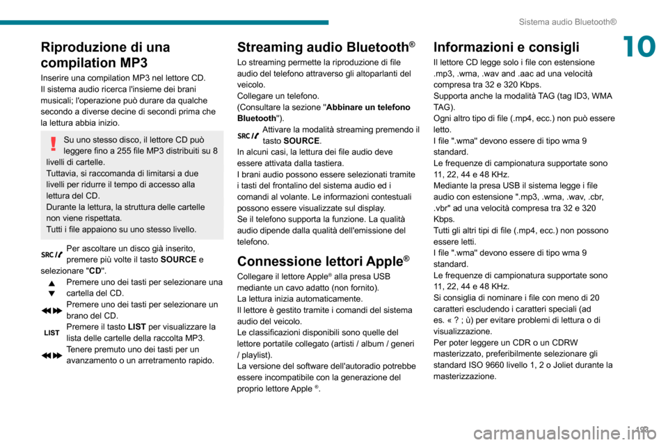 Peugeot Partner 2020  Manuale del proprietario (in Italian) 193
Sistema audio Bluetooth®
10Riproduzione di una 
compilation MP3
Inserire una compilation MP3 nel lettore CD.
Il sistema audio ricerca linsieme dei brani 
musicali; loperazione può durare da qu