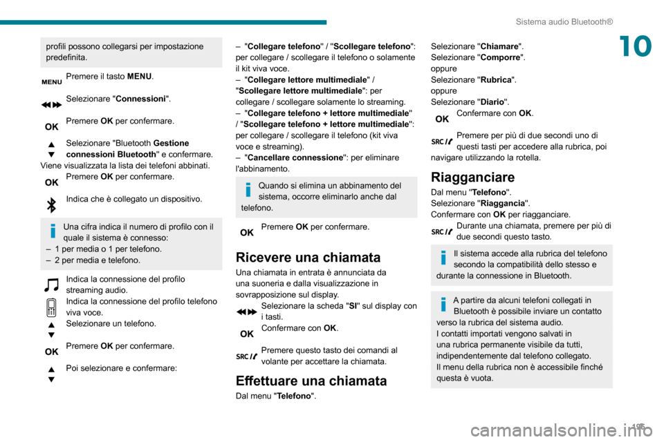 Peugeot Partner 2020 Manuale del proprietario (in Italian) 195
Sistema audio Bluetooth®
10profili possono collegarsi per impostazione
predefinita.
Premere il tasto MENU.
Selezionare "Connessioni ".
Premere OK per confermare.
Selezionare "Bluetooth Gestio Peugeot Partner 2020 Manuale del proprietario (in Italian) 195
Sistema audio Bluetooth®
10profili possono collegarsi per impostazione
predefinita.
Premere il tasto MENU.
Selezionare "Connessioni ".
Premere OK per confermare.
Selezionare "Bluetooth Gestio