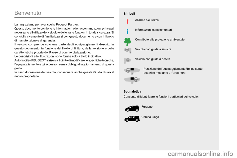 Peugeot Partner 2020  Manuale del proprietario (in Italian)   
 
 
 
 
 
  
  
   
   
 
  
 
  
 
 
 
   
 
 
  
Benvenuto
La ringraziamo per aver scelto Peugeot P artner.Questo documento contiene le informazioni e le raccomandazioni principali 
necessarie al