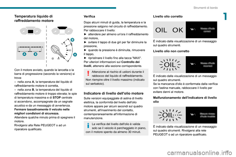 Peugeot Partner 2020  Manuale del proprietario (in Italian) 19
Strumenti di bordo
1Temperatura liquido di 
raffreddamento motore
 
 
Con il motore avviato, quando la lancetta o la 
barra di progressione (secondo la versione) si 
trova:
– nella zona A, la tem