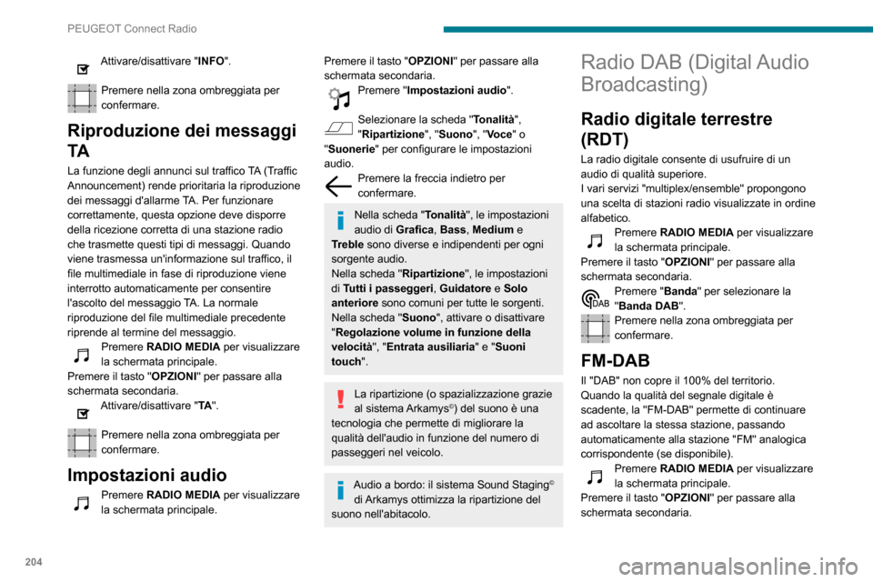 Peugeot Partner 2020 Manuale del proprietario (in Italian) 204
PEUGEOT Connect Radio
Attivare/disattivare "FM-DAB".
Premere nella zona ombreggiata per
confermare.
Se la "FM-DAB" è attivata, potrebbe
verificarsi un ritardo di alcuni secondi
quando il sist Peugeot Partner 2020 Manuale del proprietario (in Italian) 204
PEUGEOT Connect Radio
Attivare/disattivare "FM-DAB".
Premere nella zona ombreggiata per
confermare.
Se la "FM-DAB" è attivata, potrebbe
verificarsi un ritardo di alcuni secondi
quando il sist