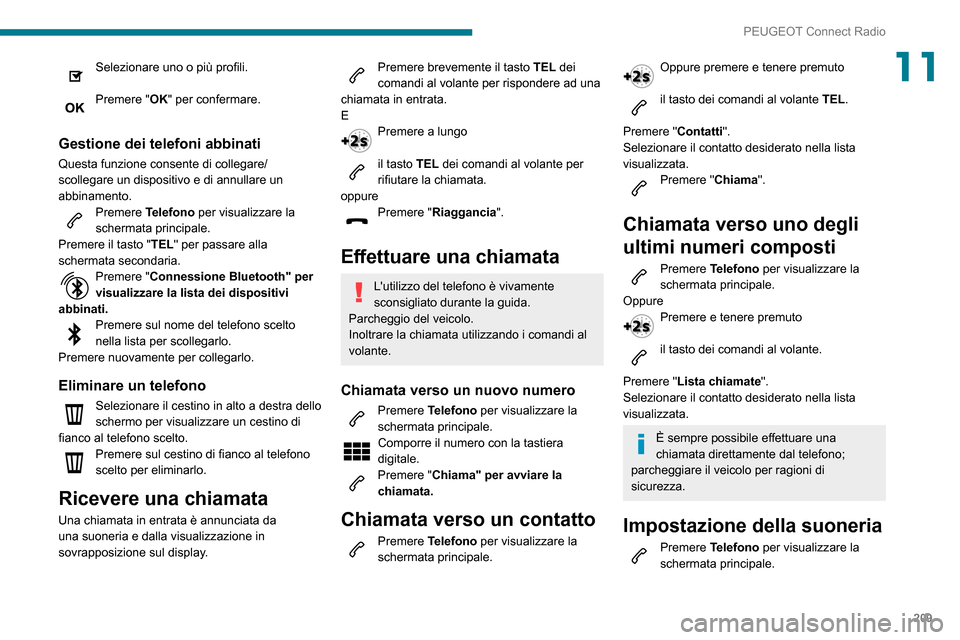 Peugeot Partner 2020 Manuale del proprietario (in Italian) 209
PEUGEOT Connect Radio
11Selezionare uno o più profili.
Premere "OK" per confermare.
Gestione dei telefoni abbinati
Questa funzione consente di collegare/
scollegare un dispositivo e di annullar Peugeot Partner 2020 Manuale del proprietario (in Italian) 209
PEUGEOT Connect Radio
11Selezionare uno o più profili.
Premere "OK" per confermare.
Gestione dei telefoni abbinati
Questa funzione consente di collegare/
scollegare un dispositivo e di annullar