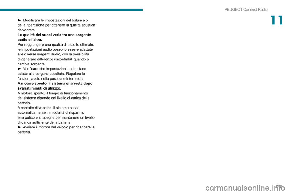 Peugeot Partner 2020 Manuale del proprietario (in Italian) 213
PEUGEOT Connect Radio
11► Modificare le impostazioni del balance o della ripartizione per ottenere la qualità acustica
desiderata.
La qualità dei suoni varia tra una sorgente
audio e laltra Peugeot Partner 2020 Manuale del proprietario (in Italian) 213
PEUGEOT Connect Radio
11► Modificare le impostazioni del balance o della ripartizione per ottenere la qualità acustica
desiderata.
La qualità dei suoni varia tra una sorgente
audio e laltra