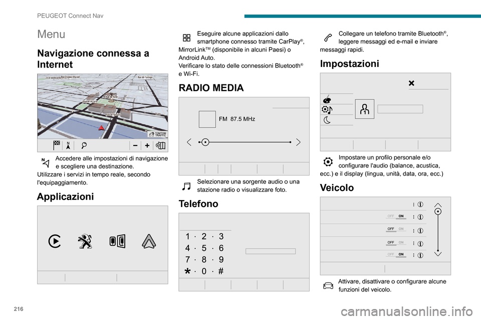 Peugeot Partner 2020 Manuale del proprietario (in Italian) 216
PEUGEOT Connect Nav
Menu
Navigazione connessa a
Internet
Accedere alle impostazioni di navigazione e scegliere una destinazione.
Utilizzare i servizi in tempo reale, secondo
lequipaggiament Peugeot Partner 2020 Manuale del proprietario (in Italian) 216
PEUGEOT Connect Nav
Menu
Navigazione connessa a
Internet
Accedere alle impostazioni di navigazione e scegliere una destinazione.
Utilizzare i servizi in tempo reale, secondo
lequipaggiament