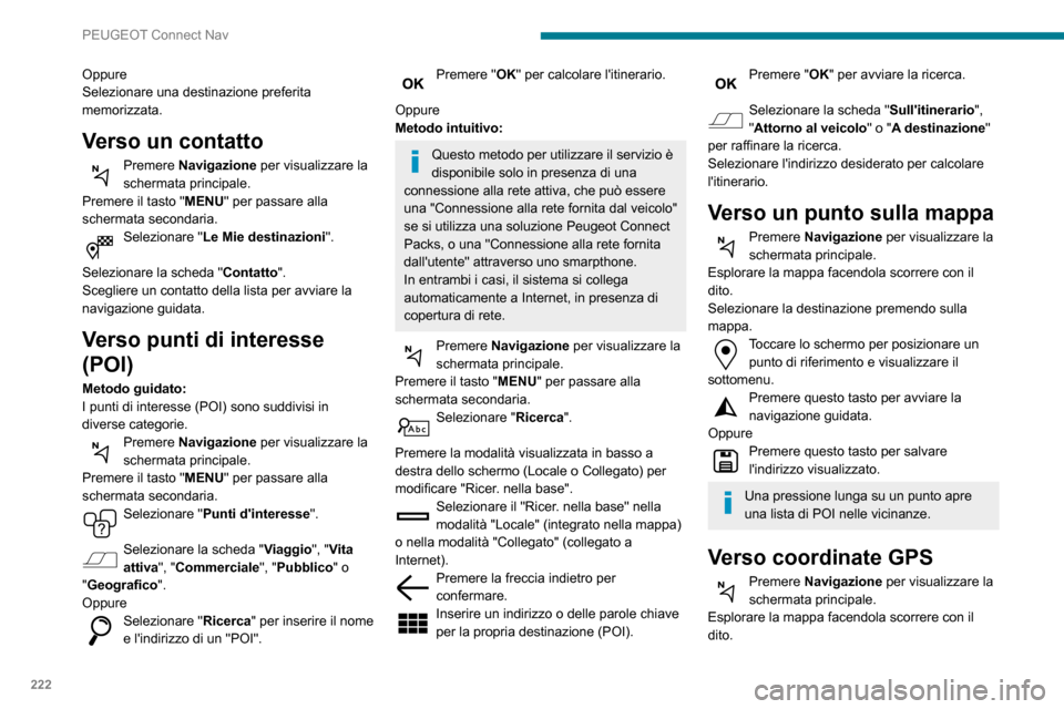Peugeot Partner 2020 Manuale del proprietario (in Italian) 222
PEUGEOT Connect Nav
Oppure
Selezionare una destinazione preferita
memorizzata.
Verso un contatto
Premere Navigazione per visualizzare la
schermata principale.
Premere il tasto "MENU" per passare Peugeot Partner 2020 Manuale del proprietario (in Italian) 222
PEUGEOT Connect Nav
Oppure
Selezionare una destinazione preferita
memorizzata.
Verso un contatto
Premere Navigazione per visualizzare la
schermata principale.
Premere il tasto "MENU" per passare