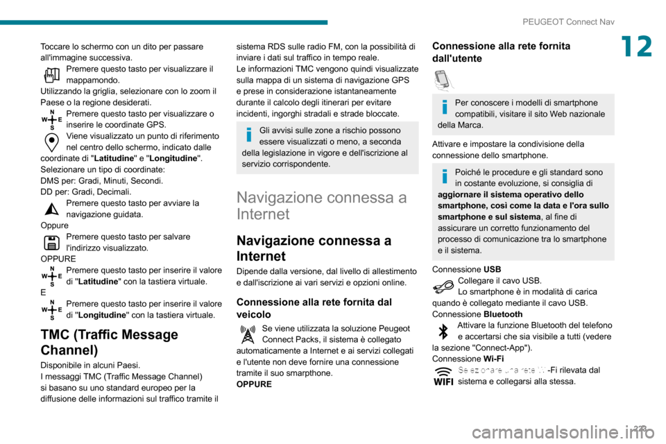 Peugeot Partner 2020 Manuale del proprietario (in Italian) 223
PEUGEOT Connect Nav
12Toccare lo schermo con un dito per passare
allimmagine successiva.
Premere questo tasto per visualizzare il mappamondo.
Utilizzando la griglia, selezionare con lo zoom il
Peugeot Partner 2020 Manuale del proprietario (in Italian) 223
PEUGEOT Connect Nav
12Toccare lo schermo con un dito per passare
allimmagine successiva.
Premere questo tasto per visualizzare il mappamondo.
Utilizzando la griglia, selezionare con lo zoom il