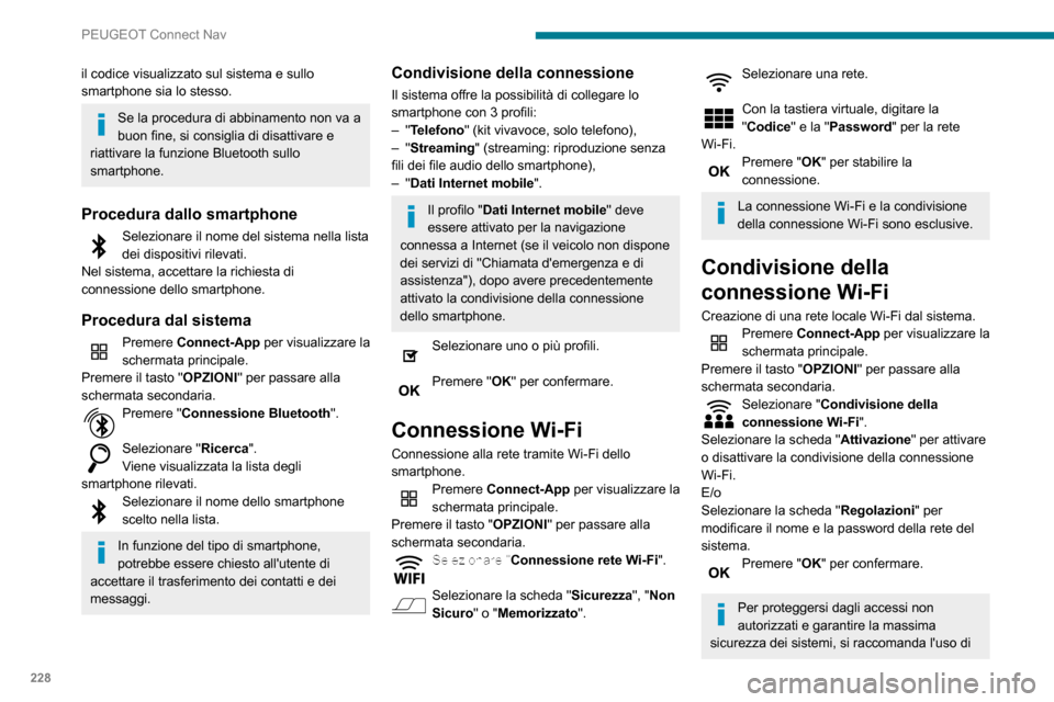 Peugeot Partner 2020 Manuale del proprietario (in Italian) 228
PEUGEOT Connect Nav
il codice visualizzato sul sistema e sullo
smartphone sia lo stesso.
Se la procedura di abbinamento non va a
buon fine, si consiglia di disattivare e
riattivare la funzione Peugeot Partner 2020 Manuale del proprietario (in Italian) 228
PEUGEOT Connect Nav
il codice visualizzato sul sistema e sullo
smartphone sia lo stesso.
Se la procedura di abbinamento non va a
buon fine, si consiglia di disattivare e
riattivare la funzione