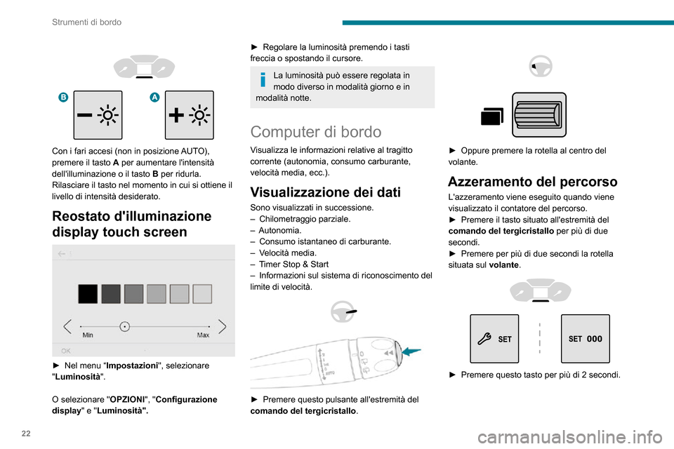 Peugeot Partner 2020  Manuale del proprietario (in Italian) 22
Strumenti di bordo
Alcune definizioni…
Autonomia
(km)Numero di chilometri che possono ancora essere percorsi con il carburante presente 
nel serbatoio (in funzione del consumo medio 
degli ultimi