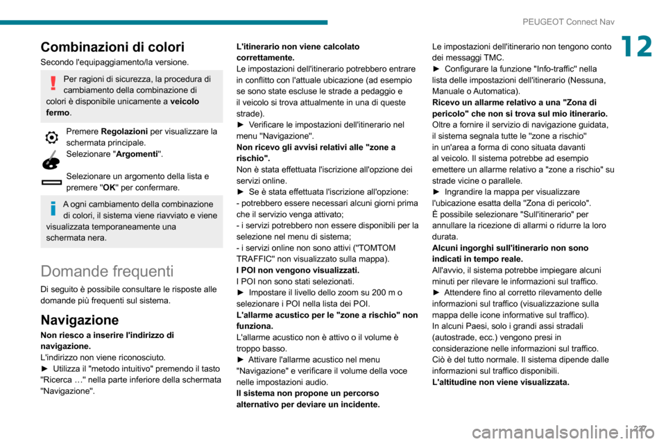 Peugeot Partner 2020 Manuale del proprietario (in Italian) 237
PEUGEOT Connect Nav
12Combinazioni di colori
Secondo lequipaggiamento/la versione.
Per ragioni di sicurezza, la procedura di
cambiamento della combinazione di
colori è disponibile unicamente a Peugeot Partner 2020 Manuale del proprietario (in Italian) 237
PEUGEOT Connect Nav
12Combinazioni di colori
Secondo lequipaggiamento/la versione.
Per ragioni di sicurezza, la procedura di
cambiamento della combinazione di
colori è disponibile unicamente a
