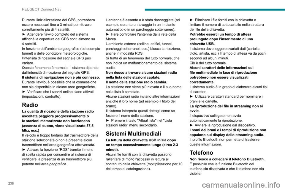 Peugeot Partner 2020 Manuale del proprietario (in Italian) 238
PEUGEOT Connect Nav
Durante linizializzazione del GPS, potrebbero
essere necessari fino a 3 minuti per rilevare
correttamente più di 4 satelliti.
► Attendere lavvio completo del sistema aff Peugeot Partner 2020 Manuale del proprietario (in Italian) 238
PEUGEOT Connect Nav
Durante linizializzazione del GPS, potrebbero
essere necessari fino a 3 minuti per rilevare
correttamente più di 4 satelliti.
► Attendere lavvio completo del sistema aff