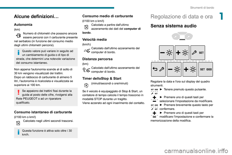 Peugeot Partner 2020  Manuale del proprietario (in Italian) 23
Strumenti di bordo
1Alcune definizioni…
Autonomia
(km)Numero di chilometri che possono ancora essere percorsi con il carburante presente 
nel serbatoio (in funzione del consumo medio 
degli ultim