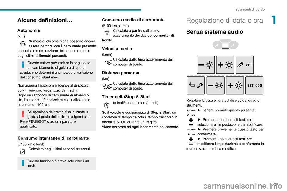 Peugeot Partner 2020 Manuale del proprietario (in Italian) 23
Strumenti di bordo
1Alcune definizioni…
Autonomia
(km)Numero di chilometri che possono ancora essere percorsi con il carburante presente
nel serbatoio (in funzione del consumo medio
degli ultim Peugeot Partner 2020 Manuale del proprietario (in Italian) 23
Strumenti di bordo
1Alcune definizioni…
Autonomia
(km)Numero di chilometri che possono ancora essere percorsi con il carburante presente
nel serbatoio (in funzione del consumo medio
degli ultim