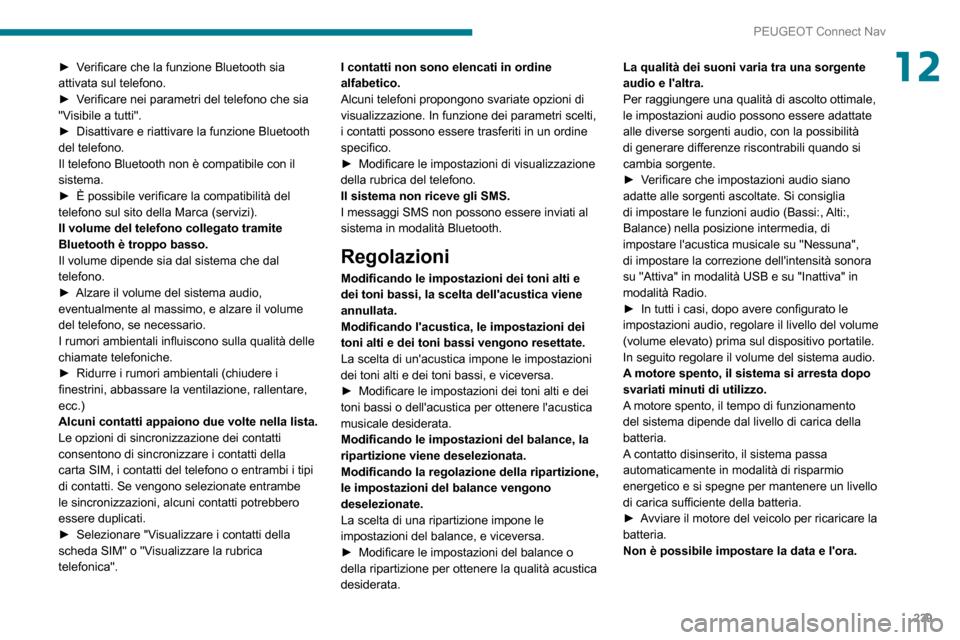 Peugeot Partner 2020 Manuale del proprietario (in Italian) 239
PEUGEOT Connect Nav
12► Verificare che la funzione Bluetooth sia attivata sul telefono.► Verificare nei parametri del telefono che sia "Visibile a tutti".► Disattivare e riattivare la funzio Peugeot Partner 2020 Manuale del proprietario (in Italian) 239
PEUGEOT Connect Nav
12► Verificare che la funzione Bluetooth sia attivata sul telefono.► Verificare nei parametri del telefono che sia "Visibile a tutti".► Disattivare e riattivare la funzio