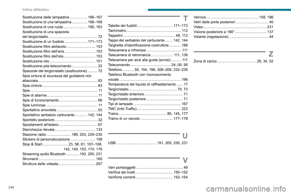 Peugeot Partner 2020 Manuale del proprietario (in Italian) 246
Indice alfabetico
Sostituzione delle lampadine 166–167Sostituzione di una lampadina 166–168Sostituzione di una ruota 160, 163Sostituzione di una spazzola del tergicristallo 72Sostituz Peugeot Partner 2020 Manuale del proprietario (in Italian) 246
Indice alfabetico
Sostituzione delle lampadine 166–167Sostituzione di una lampadina 166–168Sostituzione di una ruota 160, 163Sostituzione di una spazzola del tergicristallo 72Sostituz