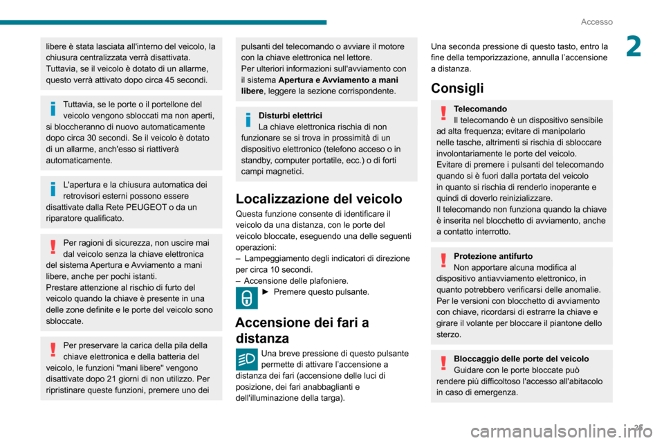 Peugeot Partner 2020 Manuale del proprietario (in Italian) 25
Accesso
2libere è stata lasciata allinterno del veicolo, la
chiusura centralizzata verrà disattivata.
Tuttavia, se il veicolo è dotato di un allarme,
questo verrà attivato dopo circa 45 seco Peugeot Partner 2020 Manuale del proprietario (in Italian) 25
Accesso
2libere è stata lasciata allinterno del veicolo, la
chiusura centralizzata verrà disattivata.
Tuttavia, se il veicolo è dotato di un allarme,
questo verrà attivato dopo circa 45 seco