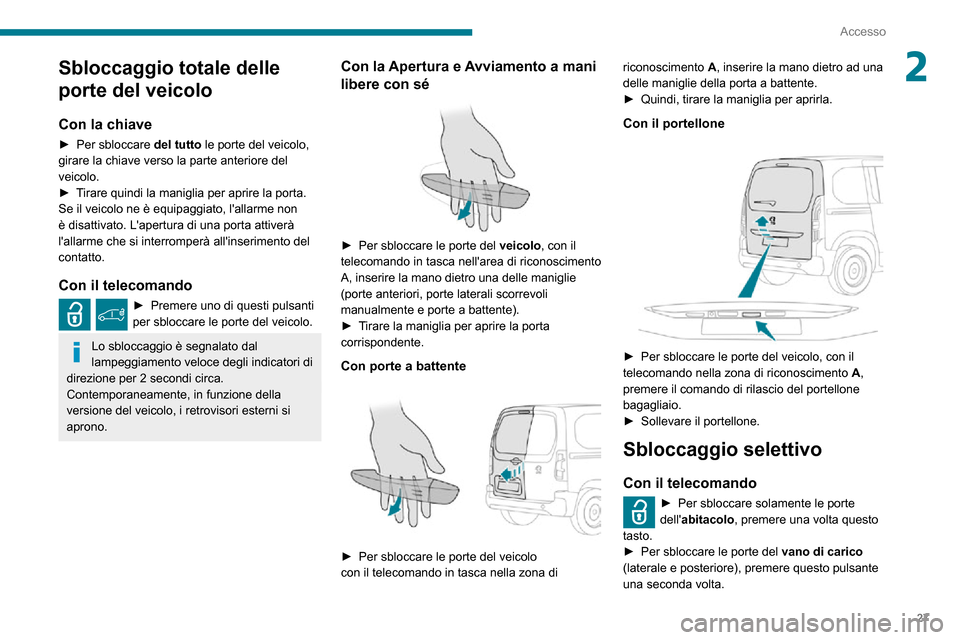 Peugeot Partner 2020 Manuale del proprietario (in Italian) 27
Accesso
2Sbloccaggio totale delle
porte del veicolo
Con la chiave
► Per sbloccare del tutto le porte del veicolo,
girare la chiave verso la parte anteriore del
veicolo.
► Tirare quindi la ma Peugeot Partner 2020 Manuale del proprietario (in Italian) 27
Accesso
2Sbloccaggio totale delle
porte del veicolo
Con la chiave
► Per sbloccare del tutto le porte del veicolo,
girare la chiave verso la parte anteriore del
veicolo.
► Tirare quindi la ma