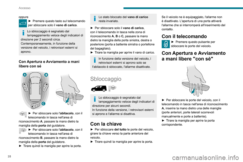 Peugeot Partner 2020  Manuale del proprietario (in Italian) 28
Accesso
oppure► Premere questo tasto sul telecomando per sbloccare solo il vano di carico.
Lo sbloccaggio è segnalato dal 
lampeggiamento veloce degli indicatori di 
direzione per 2 secondi circ