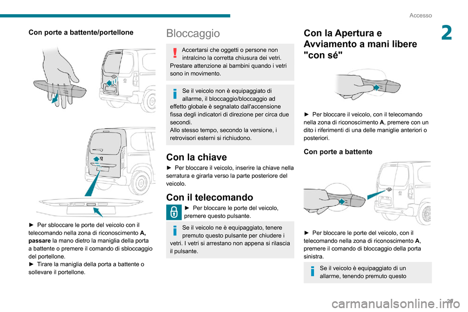 Peugeot Partner 2020  Manuale del proprietario (in Italian) 29
Accesso
2Con porte a battente/portellone 
  
 
► Per sbloccare le porte del veicolo con il telecomando nella zona di riconoscimento A, passare la mano dietro la maniglia della porta 
a battente o